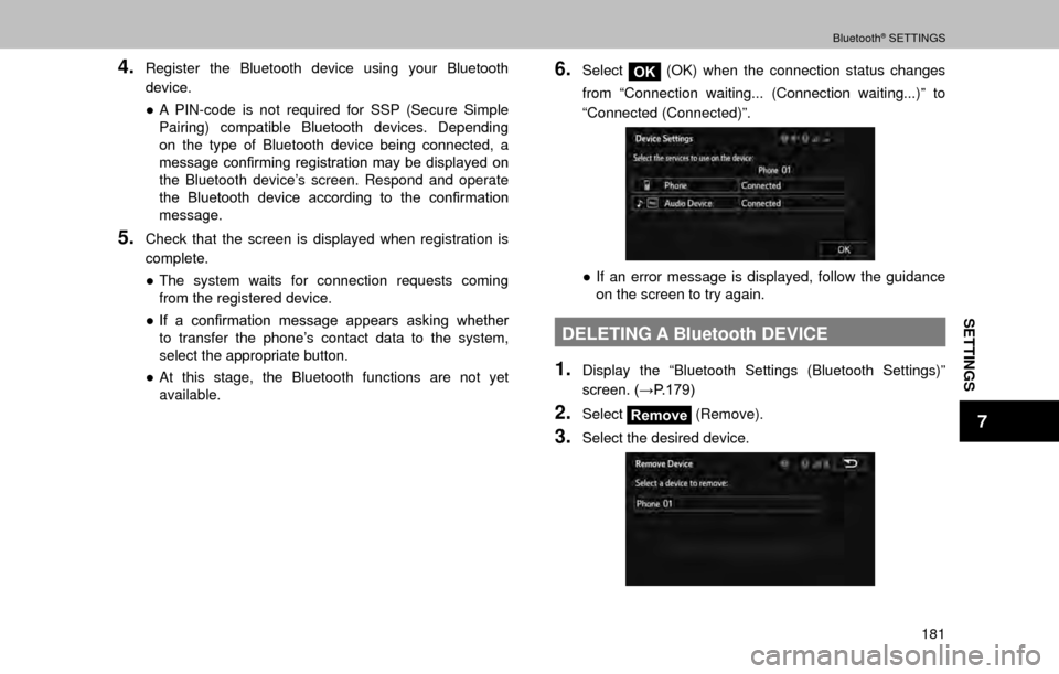 SUBARU OUTBACK 2017 6.G Multimedia System Manual SETTINGS
7
Bluetooth® SETTINGS
181
4.Register the Bluetooth device using your Bluetooth 
device.
”A PIN-code is not required for SSP (Secure Simple 
Pairing) compatible Bluetooth devices. Dependin