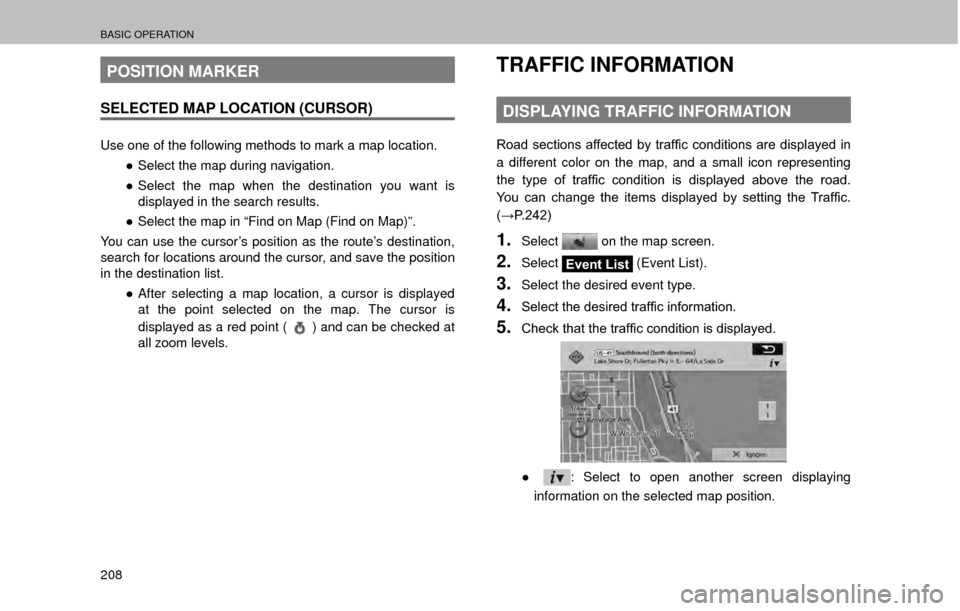 SUBARU OUTBACK 2017 6.G Multimedia System Manual BASIC OPERATION
208
POSITION MARKER
SELECTED MAP LOCATION (CURSOR)
Use one of the following methods to mark a map location.”Select the map during navigation.
” Select the map when the destinatio
