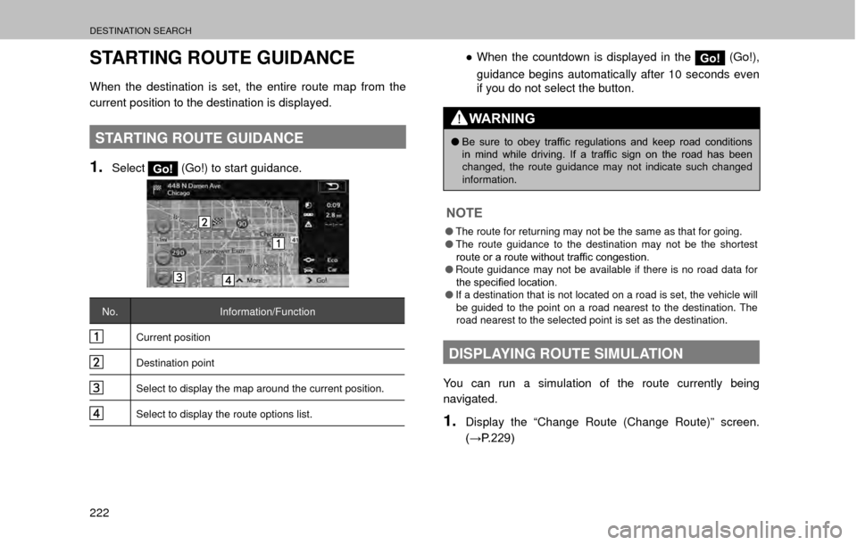 SUBARU OUTBACK 2017 6.G Multimedia System Manual DESTINATION SEARCH
222
STARTING ROUTE GUIDANCE
When the destination is set, the entire route map from the 
current position to the destination is displayed.
STARTING ROUTE GUIDANCE
1.SelectGo! (Go!) t