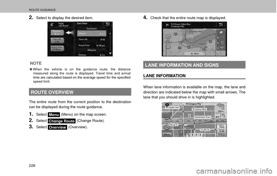 SUBARU OUTBACK 2017 6.G Multimedia System Manual ROUTE GUIDANCE
226
2.Select to display the desired item.
NOTE
�OWhen the vehicle is on the guidance route, the distance 
measured along the route is displayed. Travel time and arrival 
�W�L�P�H��D�U�