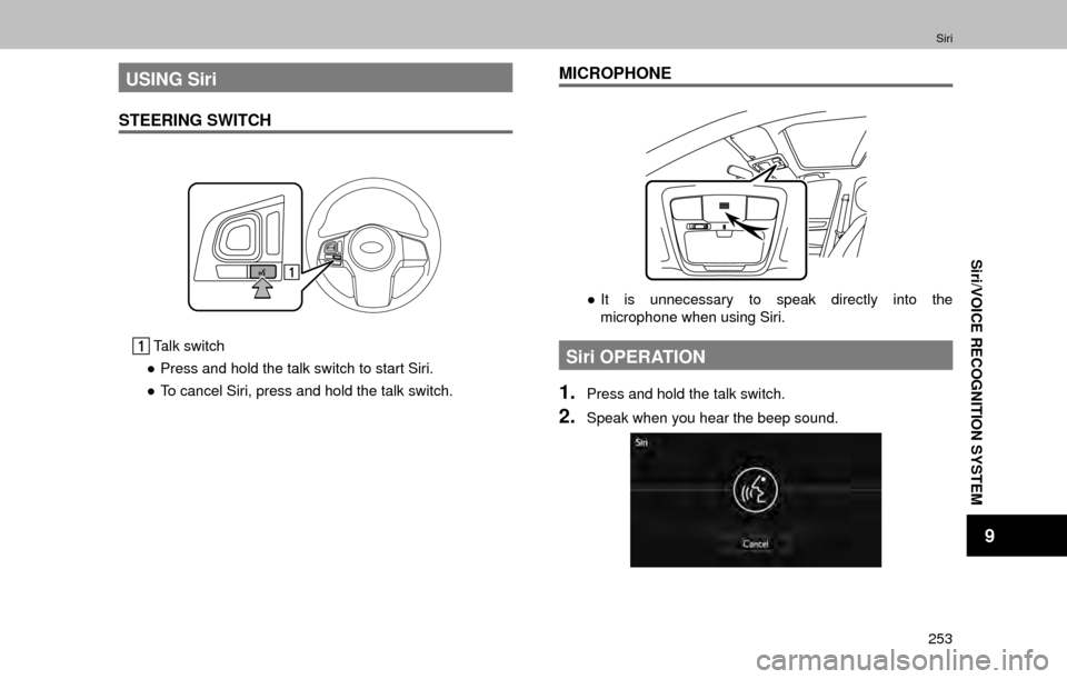 SUBARU OUTBACK 2017 6.G Multimedia System Manual Siri
253
Siri/VOICE RECOGNITION SYSTEM
9
USING Siri
STEERING SWITCH
 Talk switch
” Press and hold the talk switch to start Siri.
” To cancel Siri, press and hold the talk switch.
MICROPHONE
”