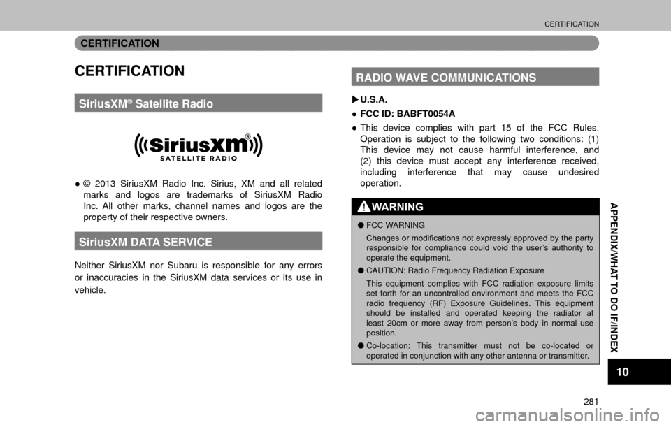 SUBARU OUTBACK 2017 6.G Multimedia System Manual CERTIFICATION
281
APPENDIX/WHAT TO DO IF/INDEX
10
CERTIFICATION
CERTIFICATION
SiriusXM® Satellite Radio
”© 2013 SiriusXM Radio Inc. Sirius, XM and all related 
marks and logos are trademarks of S