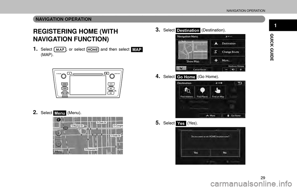 SUBARU OUTBACK 2017 6.G Multimedia System Manual NAVIGATION OPERATION
29
1
QUICK GUIDE
NAVIGATION OPERATION
REGISTERING HOME (WITH 
NAVIGATION FUNCTION)
1.Select, or select  and then select MAP
(MAP).
2.SelectMenu  (Menu).
3.SelectDestination  (Dest