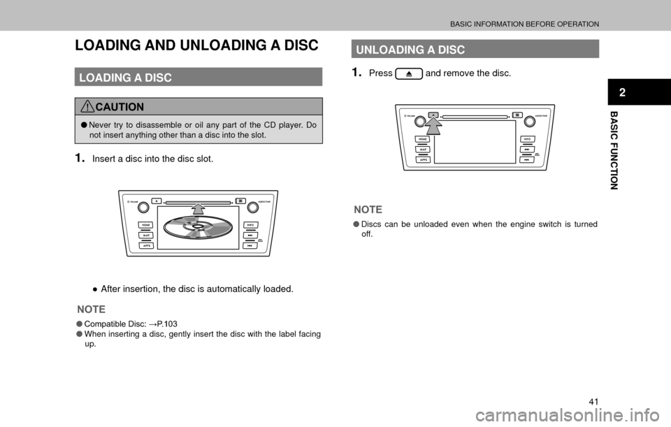 SUBARU OUTBACK 2017 6.G Multimedia System Manual BASIC INFORMATION BEFORE OPERATION
41
BASIC FUNCTION
2
LOADING AND UNLOADING A DISC
LOADING A DISC
CAUTION
�ONever try to disassemble or oil any part of the CD player. Do 
not insert anything other th