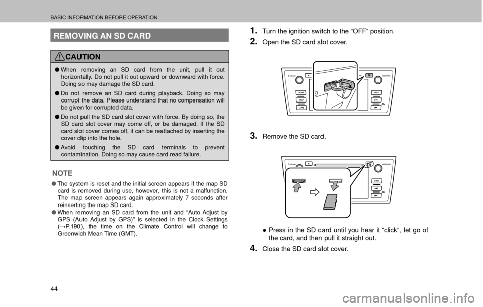 SUBARU OUTBACK 2017 6.G Multimedia System Manual BASIC INFORMATION BEFORE OPERATION
44
REMOVING AN SD CARD
CAUTION
�OWhen removing an SD card from the unit, pull it out 
horizontally. Do not pull it out upward or downward with force. 
Doing so may d