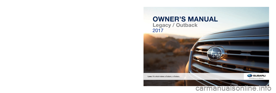 SUBARU OUTBACK 2017 6.G Owners Manual FUJI HEAVY INDUSTRIES LTD.TOKYO, JAPAN
A2530BE-A
Issued May 2016 
Printed in USA 05/16  2017A
MSA5M1703A
Subaru of America, Inc., Subaru Plaza,  
P.O. Box 6000, Cherry Hill, NJ 08034-6000
Vehicles sho