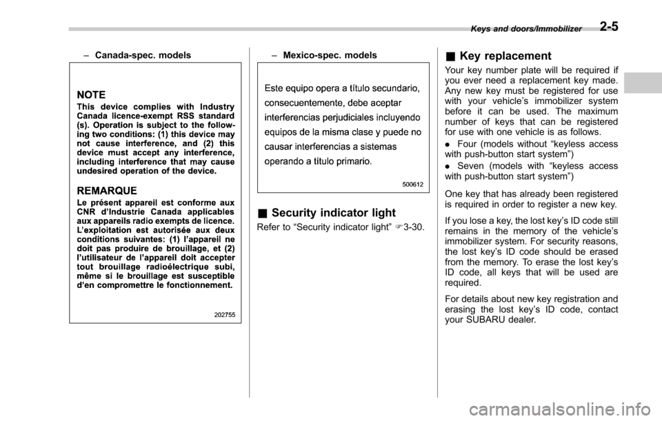 SUBARU OUTBACK 2017 6.G Owners Manual –Canada-spec. models–Mexico-spec. models
& Security indicator light
Refer to “Security indicator light ”F 3-30.
& Key replacement
Your key number plate will be required if
you ever need a repl