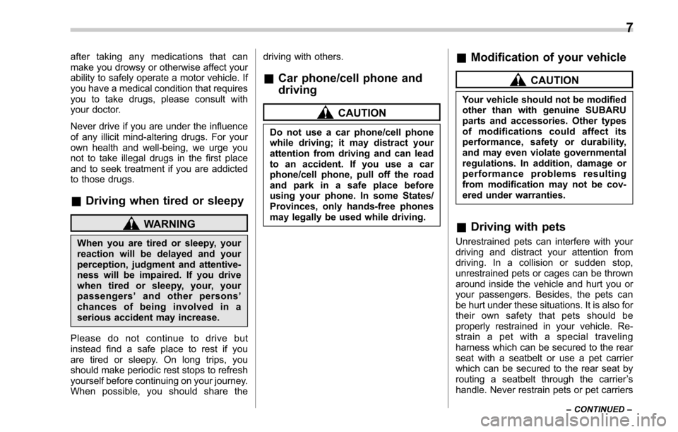 SUBARU OUTBACK 2017 6.G Owners Manual after taking any medications that can
make you drowsy or otherwise affect your
ability to safely operate a motor vehicle. If
you have a medical condition that requires
you to take drugs, please consul