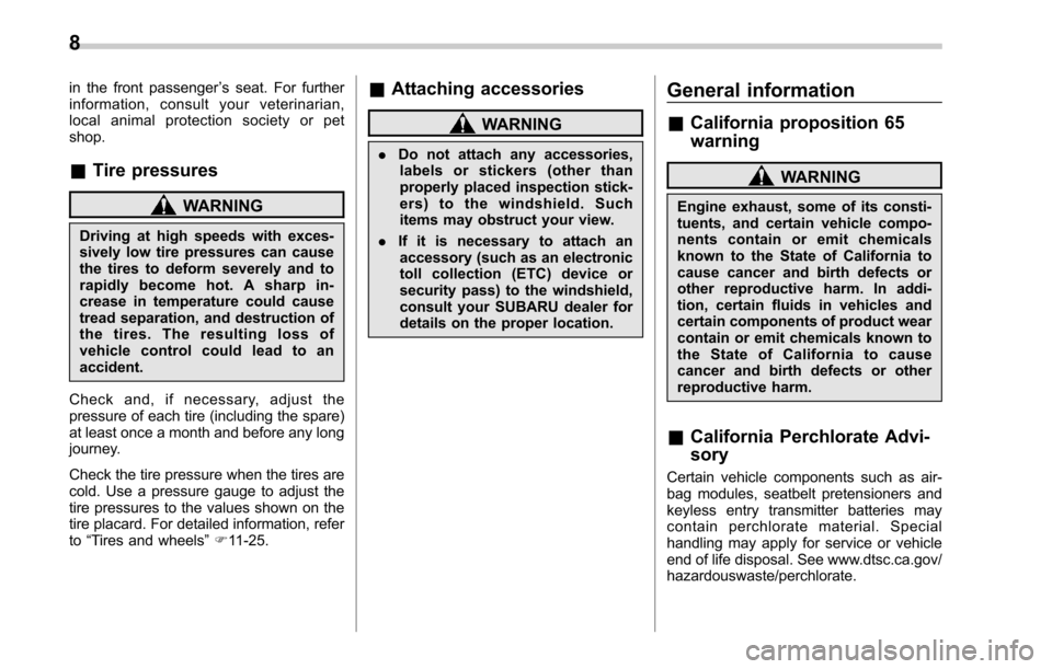 SUBARU OUTBACK 2017 6.G User Guide in the front passenger’s seat. For further
information, consult you r veterinarian,
local animal protection society or pet
shop.
& Tire pressures
WARNING
Driving at high speeds with exces-
sively lo