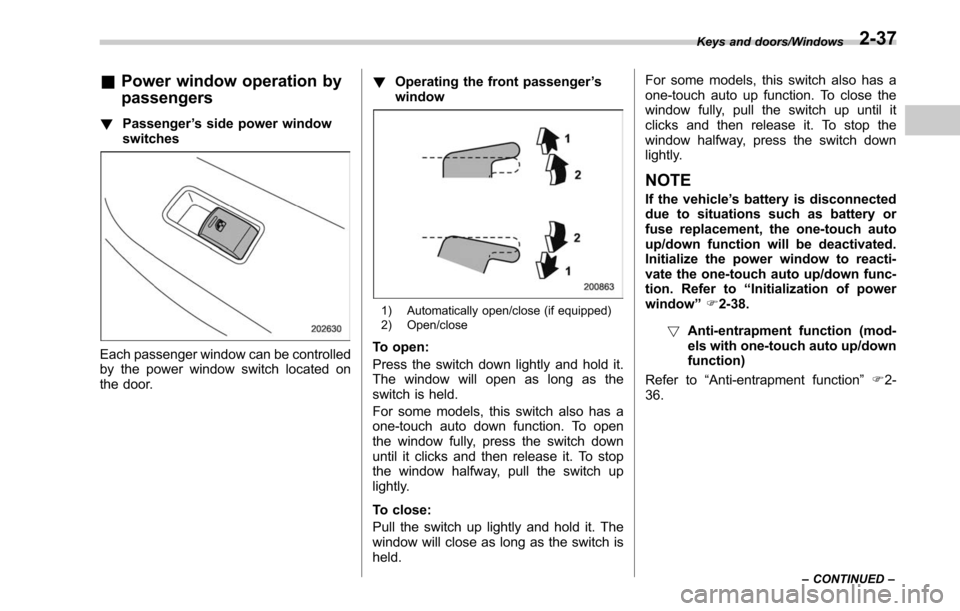 SUBARU OUTBACK 2017 6.G Owners Manual &Power window operation by
passengers
! Passenger ’s side power window
switches
Each passenger window can be controlled
by the power window switch located on
the door. !
Operating the front passenge
