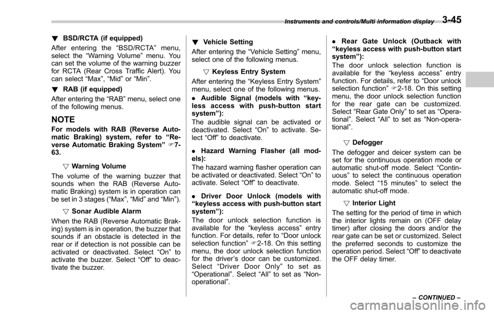 SUBARU OUTBACK 2017 6.G Owners Manual !BSD/RCTA (if equipped)
After entering the “BSD/RCTA ”menu,
select the “Warning Volume ”menu. You
can set the volume of the warning buzzer
for RCTA (Rear Cross Traffic Alert). You
can select �