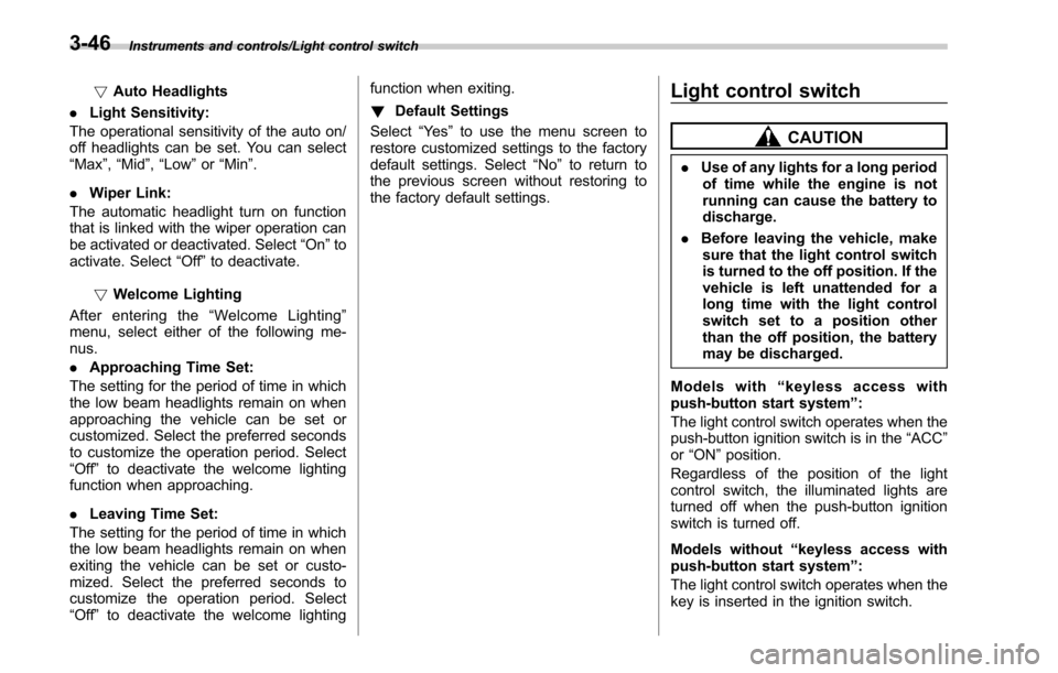 SUBARU OUTBACK 2017 6.G Owners Manual Instruments and controls/Light control switch
!Auto Headlights
. Light Sensitivity:
The operational sensitivity of the auto on/
off headlights can be set. You can select
“ Max ”,“Mid ”,“Low SUBARU OUTBACK 2017 6.G Owners Manual Instruments and controls/Light control switch
!Auto Headlights
. Light Sensitivity:
The operational sensitivity of the auto on/
off headlights can be set. You can select
“ Max ”,“Mid ”,“Low