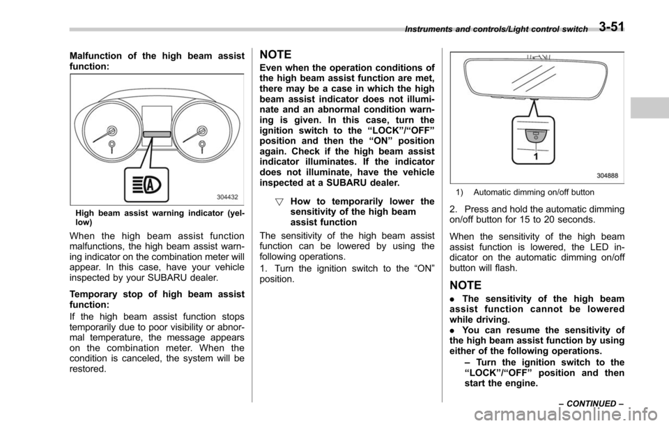 SUBARU OUTBACK 2017 6.G Owners Manual Malfunction of the high beam assist
function:
High beam assist warning indicator (yel-
low)
When the high beam assist function
malfunctions, the high beam assist warn-
ing indicator on the combination SUBARU OUTBACK 2017 6.G Owners Manual Malfunction of the high beam assist
function:
High beam assist warning indicator (yel-
low)
When the high beam assist function
malfunctions, the high beam assist warn-
ing indicator on the combination