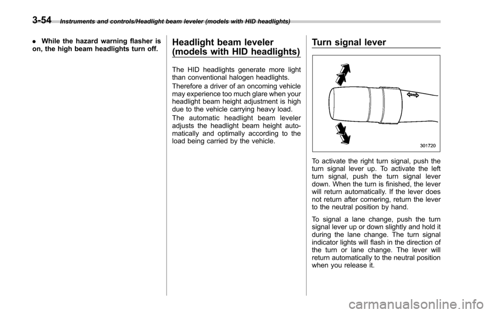 SUBARU OUTBACK 2017 6.G User Guide Instruments and controls/Headlight beam leveler (models with HID headlights)
.While the hazard warning flasher is
on, the high beam headlights turn off.Headlight beam leveler
(models with HID headligh
