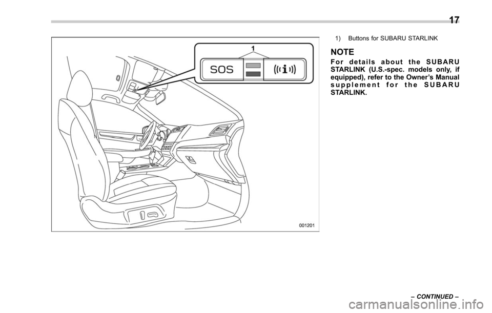 SUBARU OUTBACK 2017 6.G Owners Manual 1) Buttons for SUBARU STARLINK
NOTE
For details about the SUBARU
STARLINK (U.S.-spec. models only, if
equipped), refer to the Owner’s Manual
supplement for the SUBARU
STARLINK.
– CONTINUED –
17 