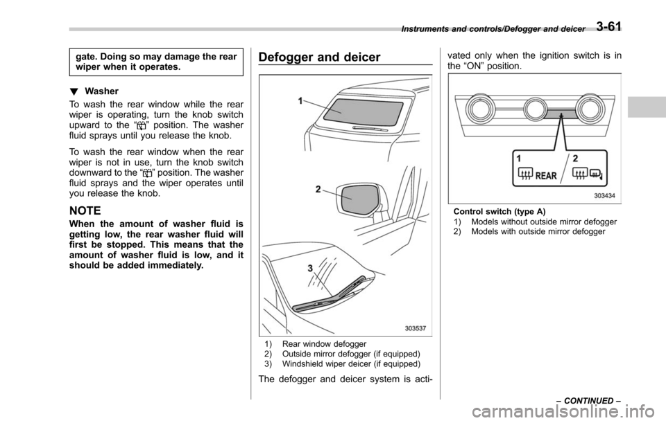 SUBARU OUTBACK 2017 6.G Owners Manual gate. Doing so may damage the rear
wiper when it operates.
! Washer
To wash the rear window while the rear
wiper is operating, turn the knob switch
upward to the “
”position. The washer
fluid spra SUBARU OUTBACK 2017 6.G Owners Manual gate. Doing so may damage the rear
wiper when it operates.
! Washer
To wash the rear window while the rear
wiper is operating, turn the knob switch
upward to the “
”position. The washer
fluid spra
