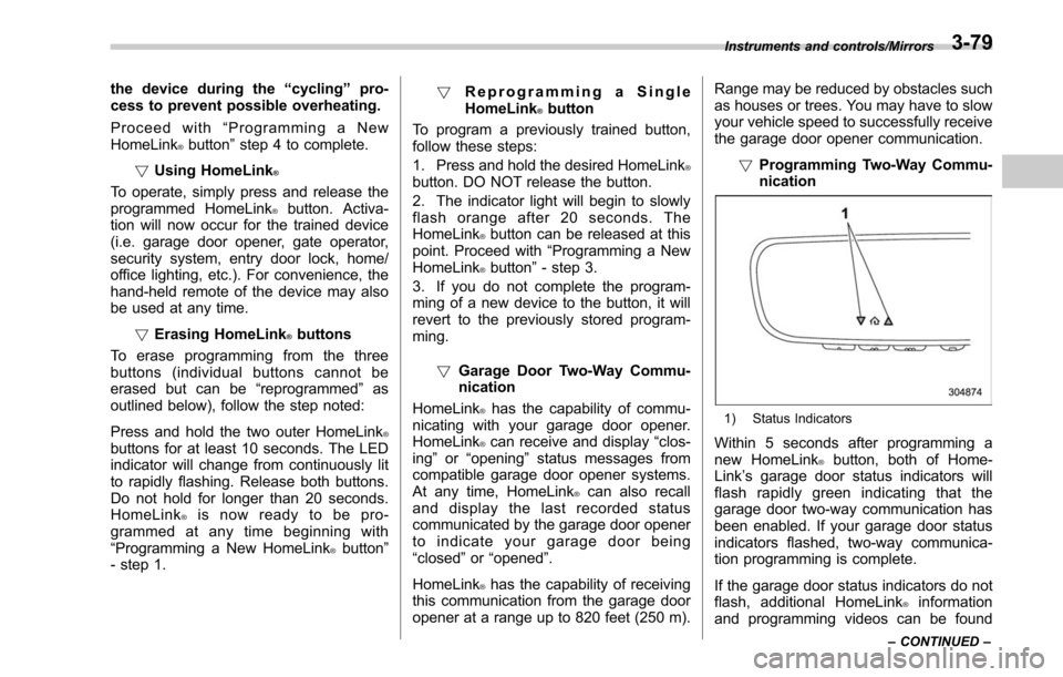 SUBARU OUTBACK 2017 6.G Owners Manual the device during the“cycling ”pro-
cess to prevent possible overheating.
Proceed with “Programming a New
HomeLink
®button ”step 4 to complete.
! Using HomeLink
®
To operate, simply press an