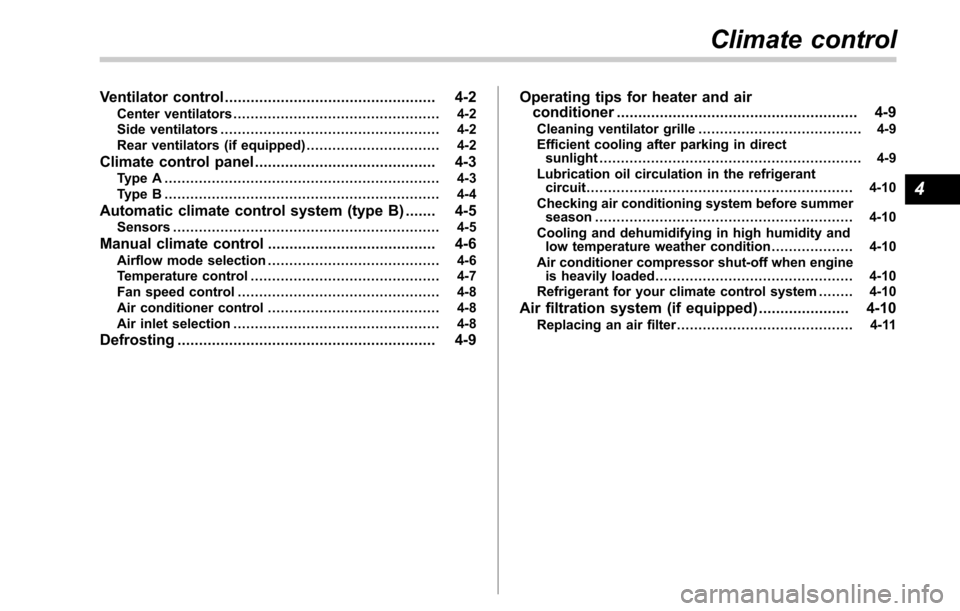 SUBARU OUTBACK 2017 6.G Owners Manual Ventilator control................................................. 4-2
Center ventilators ................................................ 4-2
Side ventilators .......................................