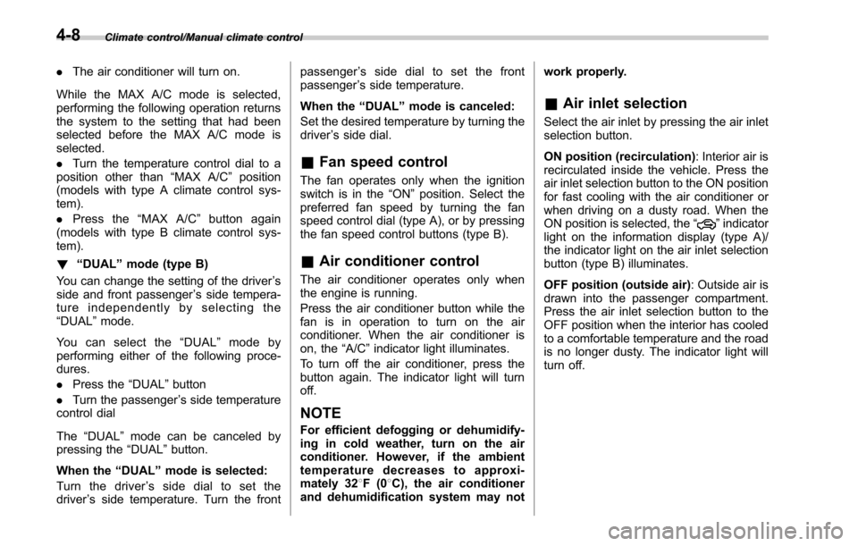 SUBARU OUTBACK 2017 6.G Owners Manual Climate control/Manual climate control
.The air conditioner will turn on.
While the MAX A/C mode is selected,
performing the following operation returns
the system to the setting that had been
selecte SUBARU OUTBACK 2017 6.G Owners Manual Climate control/Manual climate control
.The air conditioner will turn on.
While the MAX A/C mode is selected,
performing the following operation returns
the system to the setting that had been
selecte