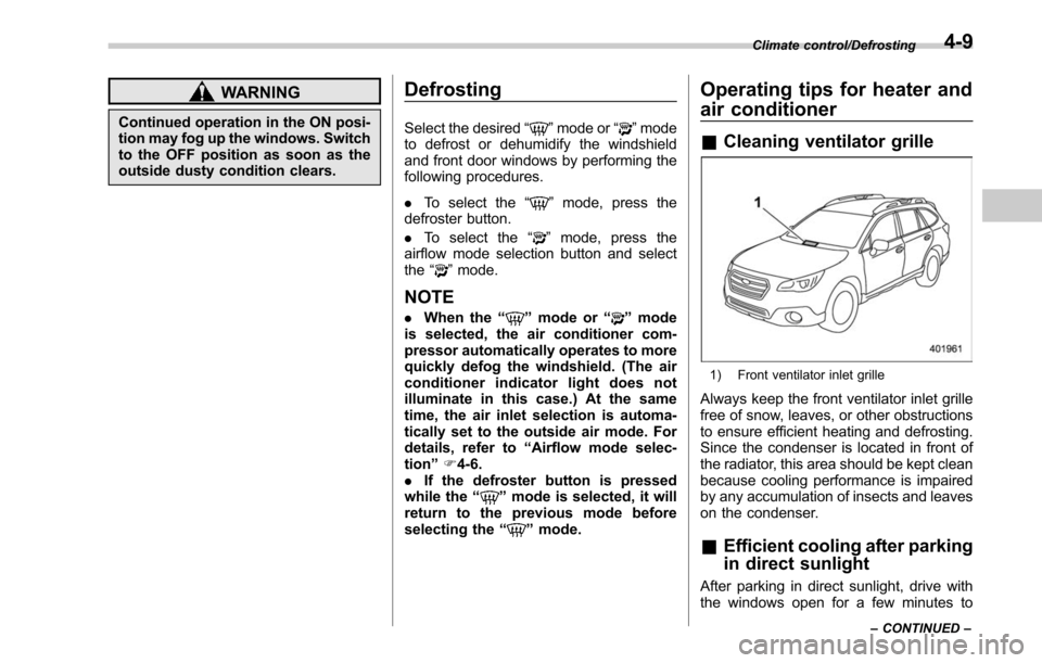 SUBARU OUTBACK 2017 6.G Owners Manual WARNING
Continued operation in the ON posi-
tion may fog up the windows. Switch
to the OFF position as soon as the
outside dusty condition clears.
Defrosting
Select the desired“”mode or “”mode