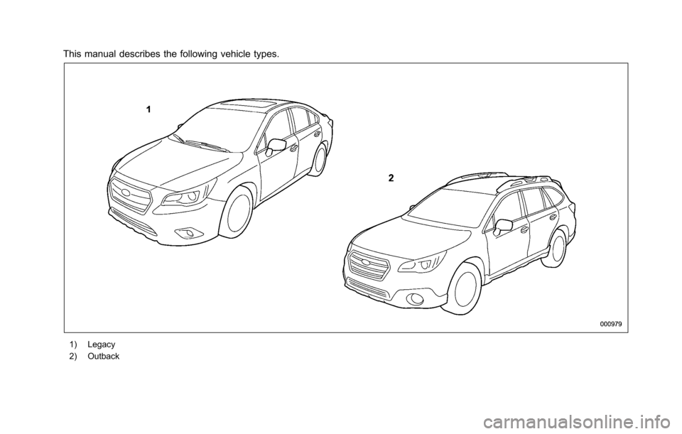 SUBARU OUTBACK 2017 6.G Owners Manual This manual describes the following vehicle types.
1) Legacy
2) Outback 