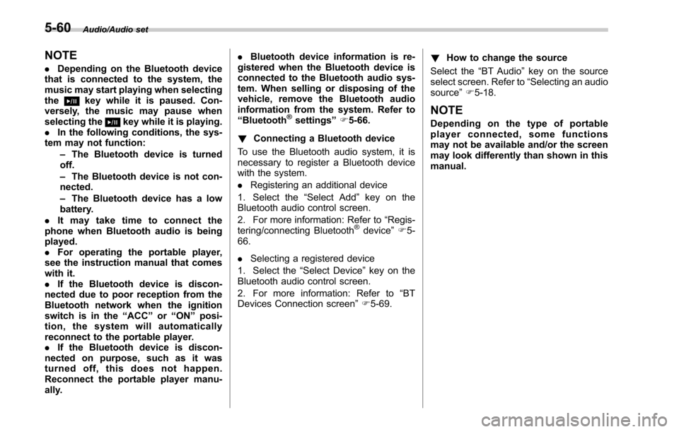 SUBARU OUTBACK 2017 6.G Owners Manual Audio/Audio set
NOTE
.Depending on the Bluetooth device
that is connected to the system, the
music may start playing when selecting
the
key while it is paused. Con-
versely, the music may pause when
s