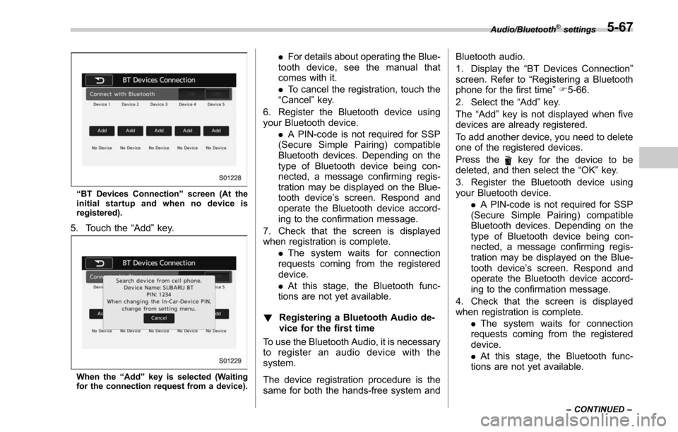 SUBARU OUTBACK 2017 6.G Owners Manual “BT Devices Connection ”screen (At the
initial startup and when no device is
registered).
5. Touch the “Add”key.
When the “Add ”key is selected (Waiting
for the connection request from a d