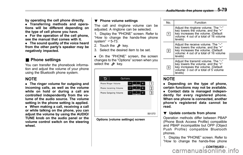 SUBARU OUTBACK 2017 6.G Owners Manual by operating the cell phone directly.
.Transferring methods and opera-
tions will be different depending on
the type of cell phone you have.
. For the operation of the cell phone,
see the manual that SUBARU OUTBACK 2017 6.G Owners Manual by operating the cell phone directly.
.Transferring methods and opera-
tions will be different depending on
the type of cell phone you have.
. For the operation of the cell phone,
see the manual that