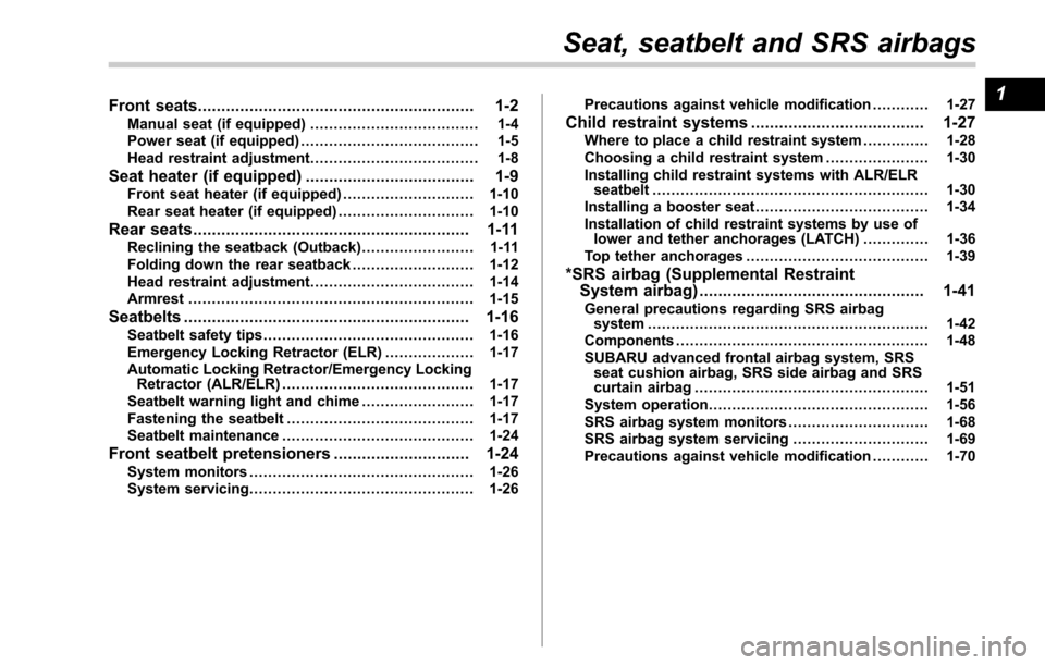 SUBARU OUTBACK 2017 6.G Owners Guide Front seats........................................................... 1-2
Manual seat (if equipped) .................................... 1-4
Power seat (if equipped) .................................