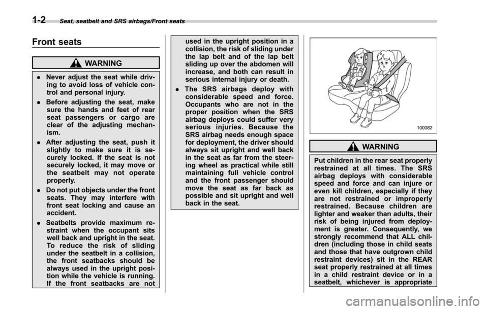 SUBARU OUTBACK 2017 6.G Owners Manual Seat, seatbelt and SRS airbags/Front seats
Front seats
WARNING
.Never adjust the seat while driv-
ing to avoid loss of vehicle con-
trol and personal injury.
. Before adjusting the seat, make
sure the