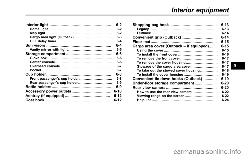 SUBARU OUTBACK 2017 6.G Owners Manual Interior light......................................................... 6-2
Dome light.......................................................... 6-2
Map light .........................................