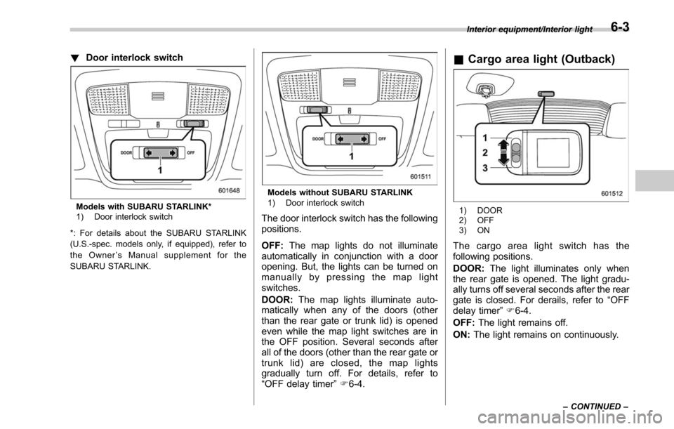 SUBARU OUTBACK 2017 6.G Owners Manual !Door interlock switch
Models with SUBARU STARLINK*
1) Door interlock switch
*: For details about the SUBARU STARLINK
(U.S.-spec. models only, if equipped), refer to
the Owner ’s Manual supplement f SUBARU OUTBACK 2017 6.G Owners Manual !Door interlock switch
Models with SUBARU STARLINK*
1) Door interlock switch
*: For details about the SUBARU STARLINK
(U.S.-spec. models only, if equipped), refer to
the Owner ’s Manual supplement f
