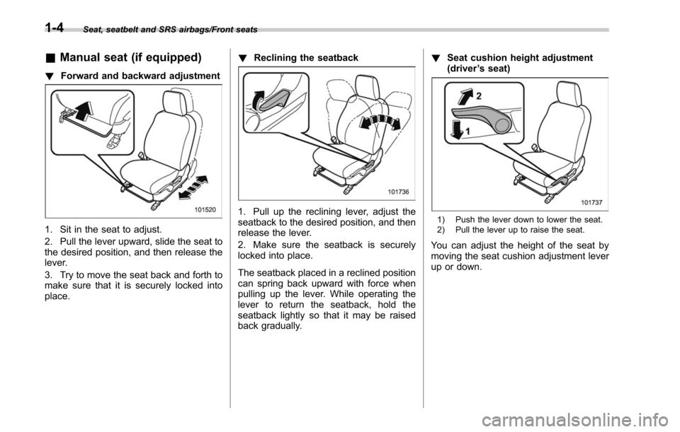 SUBARU OUTBACK 2017 6.G Owners Guide Seat, seatbelt and SRS airbags/Front seats
&Manual seat (if equipped)
! Forward and backward adjustment
1. Sit in the seat to adjust.
2. Pull the lever upward, slide the seat to
the desired position, SUBARU OUTBACK 2017 6.G Owners Guide Seat, seatbelt and SRS airbags/Front seats
&Manual seat (if equipped)
! Forward and backward adjustment
1. Sit in the seat to adjust.
2. Pull the lever upward, slide the seat to
the desired position,