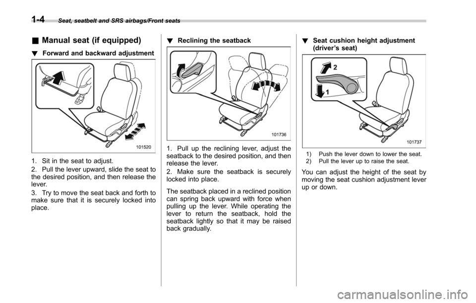 SUBARU OUTBACK 2017 6.G Owners Manual Seat, seatbelt and SRS airbags/Front seats
&Manual seat (if equipped)
! Forward and backward adjustment
1. Sit in the seat to adjust.
2. Pull the lever upward, slide the seat to
the desired position, 