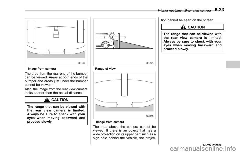SUBARU OUTBACK 2017 6.G Owners Manual Image from camera
The area from the rear end of the bumper
can be viewed. Areas at both ends of the
bumper and areas just under the bumper
cannot be viewed.
Also, the image from the rear view camera
l SUBARU OUTBACK 2017 6.G Owners Manual Image from camera
The area from the rear end of the bumper
can be viewed. Areas at both ends of the
bumper and areas just under the bumper
cannot be viewed.
Also, the image from the rear view camera
l