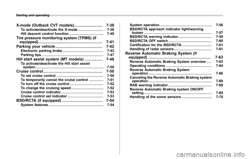SUBARU OUTBACK 2017 6.G Owners Manual Starting and operating
X-mode (Outback CVT models)......................... 7-38
To activate/deactivate the X-mode ....................... 7-39
Hill descent control function ..........................