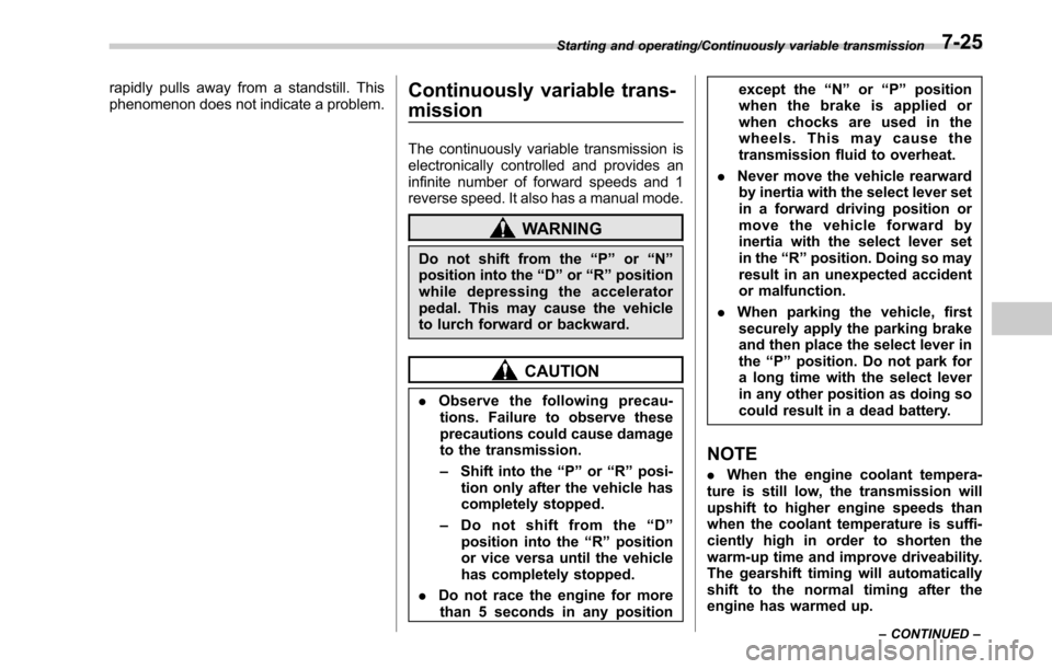 SUBARU OUTBACK 2017 6.G Owners Manual rapidly pulls away from a standstill. This
phenomenon does not indicate a problem.Continuously variable trans-
mission
The continuously variable transmission is
electronically controlled and provides 