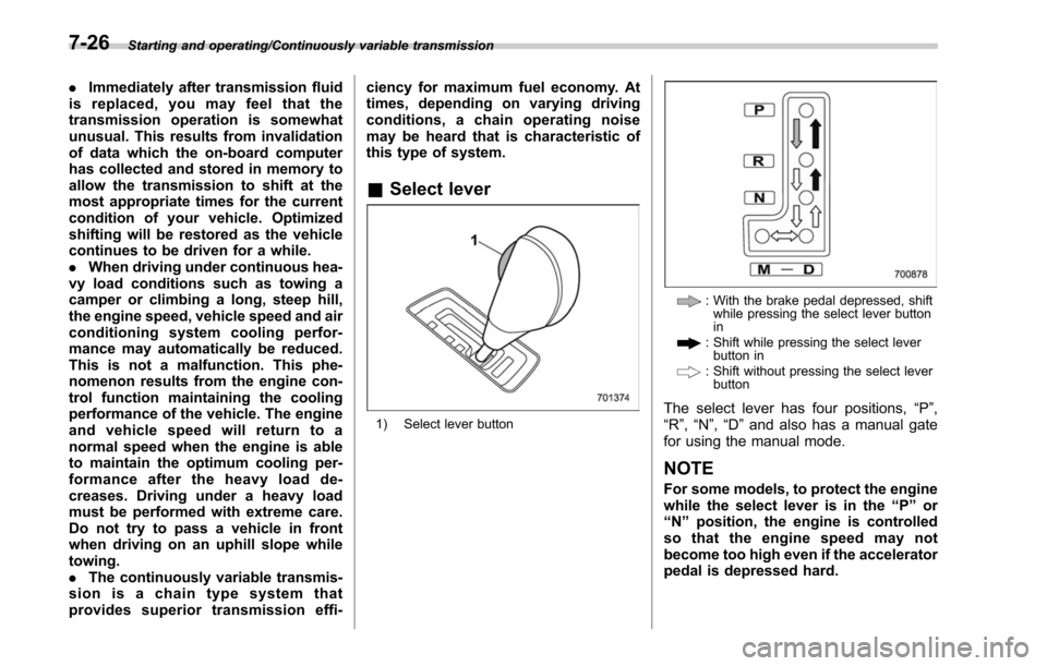 SUBARU OUTBACK 2017 6.G Owners Manual Starting and operating/Continuously variable transmission
.Immediately after transmission fluid
is replaced, you may feel that the
transmission operation is somewhat
unusual. This results from invalid