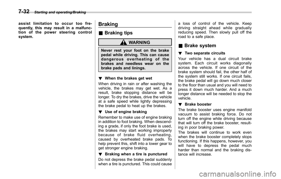 SUBARU OUTBACK 2017 6.G Owners Manual Starting and operating/Braking
assist limitation to occur too fre-
quently, this may result in a malfunc-
tion of the power steering control
system.Braking
&Braking tips
WARNING
Never rest your foot o