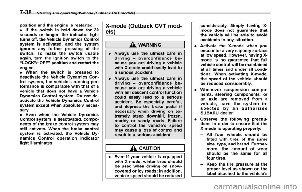 SUBARU OUTBACK 2017 6.G Owners Manual Starting and operating/X–mode (Outback CVT models)
position and the engine is restarted.
. If the switch is held down for 30
seconds or longer, the indicator light
turns off, the Vehicle Dynamics Co SUBARU OUTBACK 2017 6.G Owners Manual Starting and operating/X–mode (Outback CVT models)
position and the engine is restarted.
. If the switch is held down for 30
seconds or longer, the indicator light
turns off, the Vehicle Dynamics Co