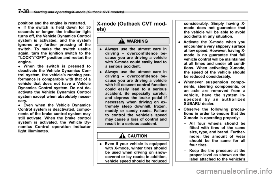 SUBARU OUTBACK 2017 6.G Owners Manual Starting and operating/X–mode (Outback CVT models)
position and the engine is restarted.
. If the switch is held down for 30
seconds or longer, the indicator light
turns off, the Vehicle Dynamics Co