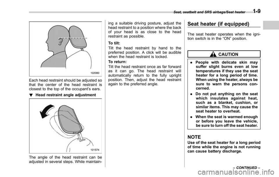SUBARU OUTBACK 2017 6.G Service Manual Each head restraint should be adjusted so
that the center of the head restraint is
closest to the top of the occupant’s ears.
! Head restraint angle adjustment
The angle of the head restraint can be