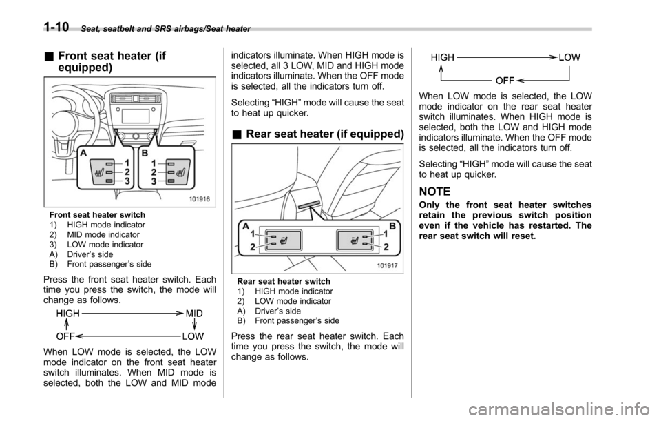 SUBARU OUTBACK 2017 6.G Service Manual Seat, seatbelt and SRS airbags/Seat heater
&Front seat heater (if
equipped)
Front seat heater switch
1) HIGH mode indicator
2) MID mode indicator
3) LOW mode indicator
A) Driver ’s side
B) Front pas
