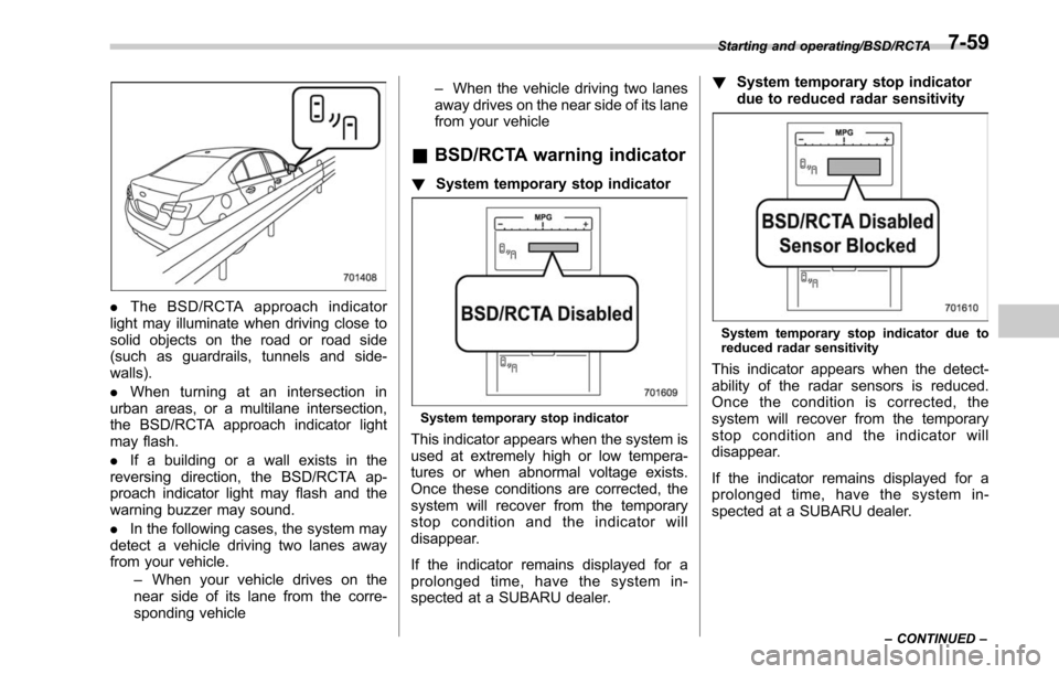 SUBARU OUTBACK 2017 6.G Owners Manual .The BSD/RCTA approach indicator
light may illuminate when driving close to
solid objects on the road or road side
(such as guardrails, tunnels and side-
walls).
. When turning at an intersection in
u SUBARU OUTBACK 2017 6.G Owners Manual .The BSD/RCTA approach indicator
light may illuminate when driving close to
solid objects on the road or road side
(such as guardrails, tunnels and side-
walls).
. When turning at an intersection in
u