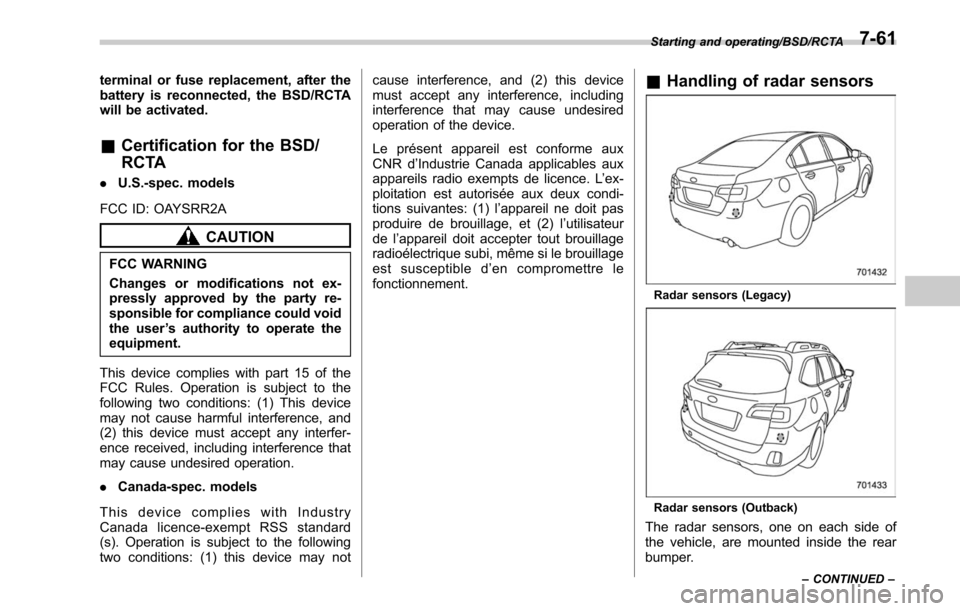 SUBARU OUTBACK 2017 6.G Owners Manual terminal or fuse replacement, after the
battery is reconnected, the BSD/RCTA
will be activated.
&Certification for the BSD/
RCTA
. U.S.-spec. models
FCC ID: OAYSRR2A
CAUTION
FCC WARNING
Changes or mod SUBARU OUTBACK 2017 6.G Owners Manual terminal or fuse replacement, after the
battery is reconnected, the BSD/RCTA
will be activated.
&Certification for the BSD/
RCTA
. U.S.-spec. models
FCC ID: OAYSRR2A
CAUTION
FCC WARNING
Changes or mod
