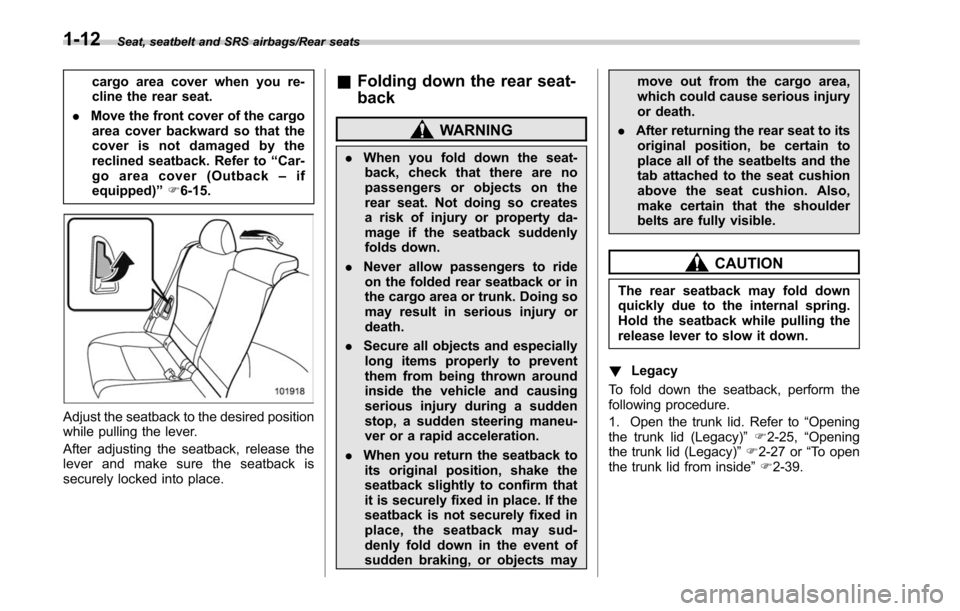 SUBARU OUTBACK 2017 6.G Owners Manual Seat, seatbelt and SRS airbags/Rear seats
cargo area cover when you re-
cline the rear seat.
. Move the front cover of the cargo
area cover backward so that the
cover is not damaged by the
reclined se