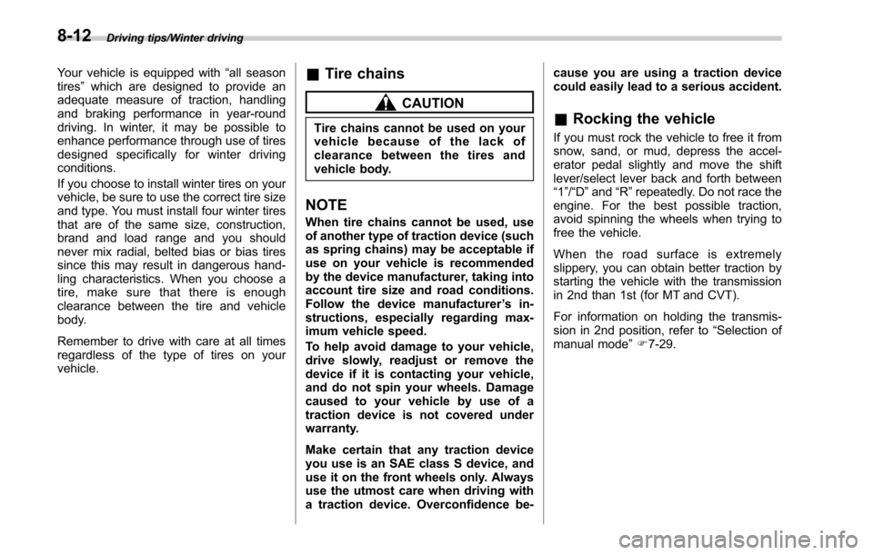SUBARU OUTBACK 2017 6.G Owners Manual Driving tips/Winter driving
Your vehicle is equipped with“all season
tires ”which are designed to provide an
adequate measure of traction, handling
and braking performance in year-round
driving. I SUBARU OUTBACK 2017 6.G Owners Manual Driving tips/Winter driving
Your vehicle is equipped with“all season
tires ”which are designed to provide an
adequate measure of traction, handling
and braking performance in year-round
driving. I