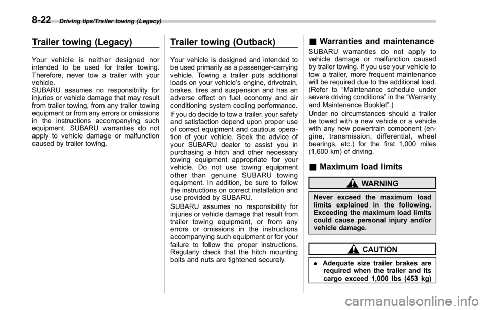 SUBARU OUTBACK 2017 6.G Owners Manual Driving tips/Trailer towing (Legacy)
Trailer towing (Legacy)
Your vehicle is neither designed nor
intended to be used for trailer towing.
Therefore, never tow a trailer with your
vehicle.
SUBARU assum