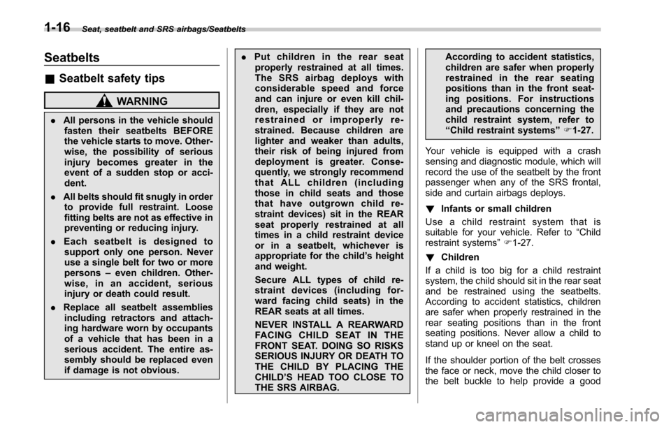 SUBARU OUTBACK 2017 6.G Service Manual Seat, seatbelt and SRS airbags/Seatbelts
Seatbelts
&Seatbelt safety tips
WARNING
. All persons in the vehicle should
fasten their seatbelts BEFORE
the vehicle starts to move. Other-
wise, the possibil