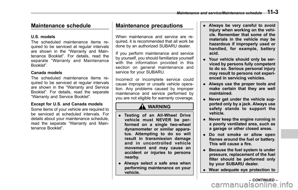 SUBARU OUTBACK 2017 6.G Owners Manual Maintenance schedule
U.S. models
The scheduled maintenance items re-
quired to be serviced at regular intervals
are shown in the“Warranty and Main-
tenance Booklet ”. For details, read the
separat